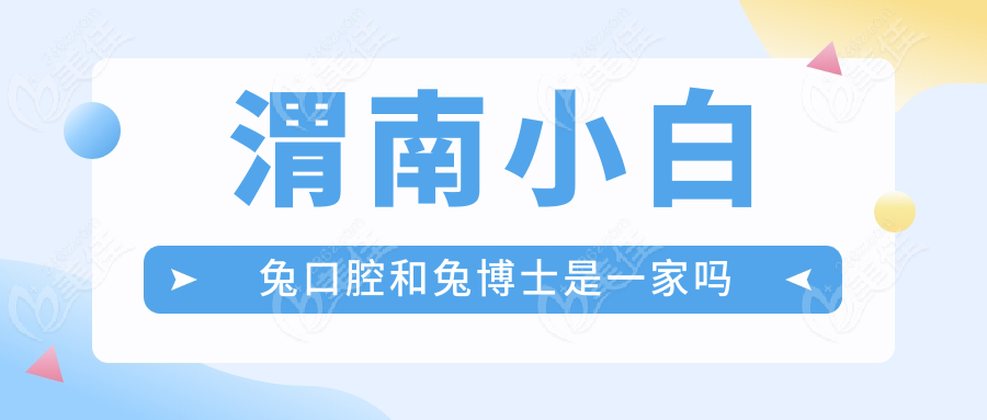 渭南小白兔口腔和兔博士是一家嗎