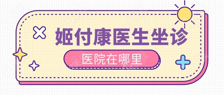 姬付康医生坐诊医院在哪里