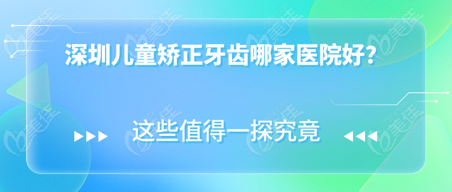 深圳儿童矫正牙齿哪家医院好？