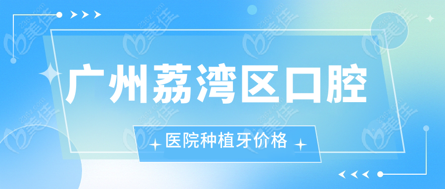 广州荔湾区口腔医院种植牙价格