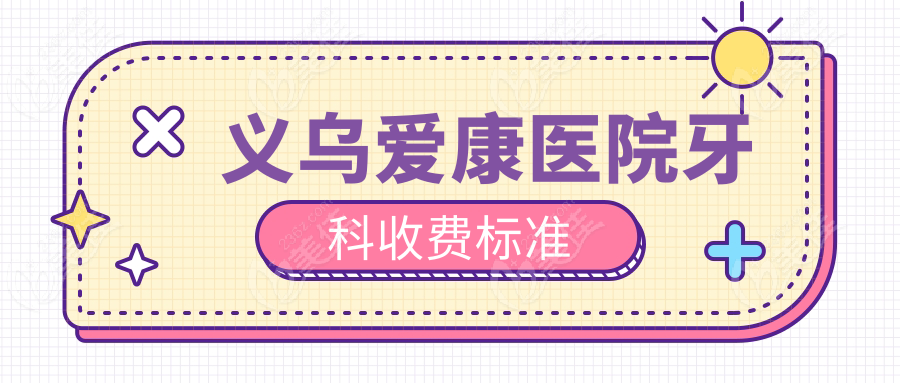 义乌爱康医院牙科收费标准