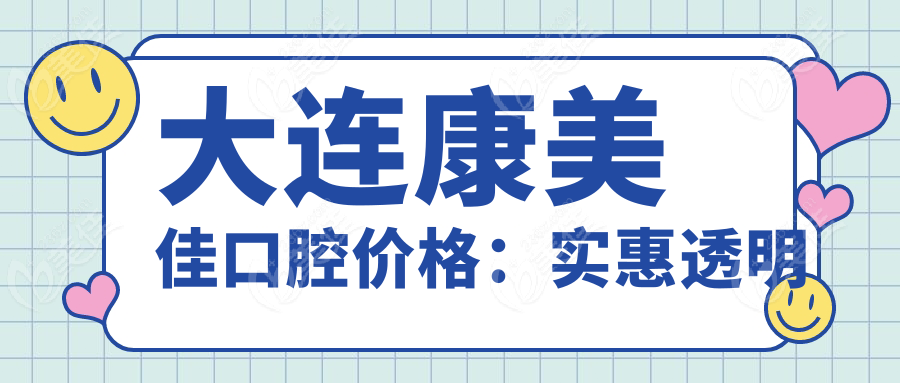 大連康美佳口腔價格：實惠透明