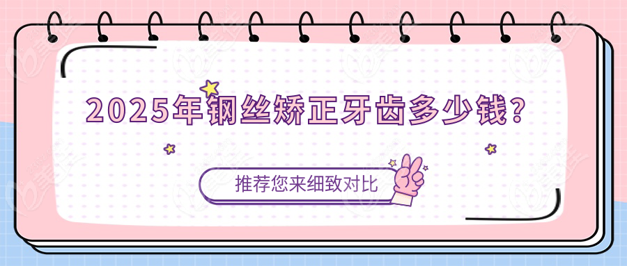 2025年钢丝矫正牙齿多少钱？