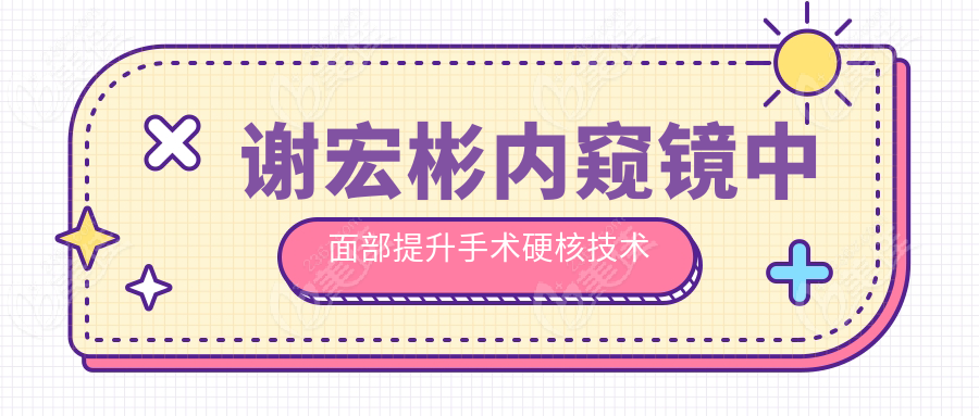 谢宏彬内窥镜中面部提升手术硬核技术