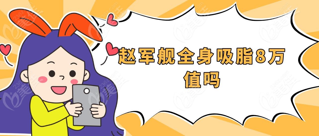 趙軍艦全身吸脂8萬值嗎