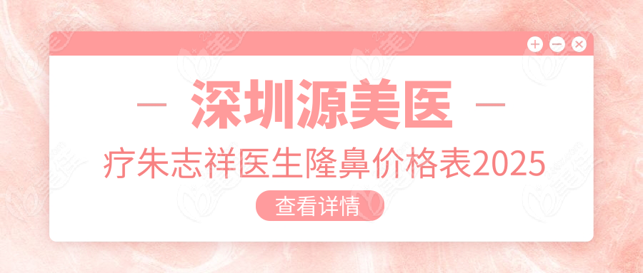 深圳源美醫(yī)療朱志祥醫(yī)生隆鼻價(jià)格表2025