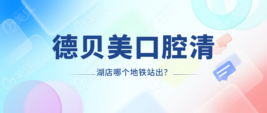 德貝美口腔清湖店哪個(gè)地鐵站出？