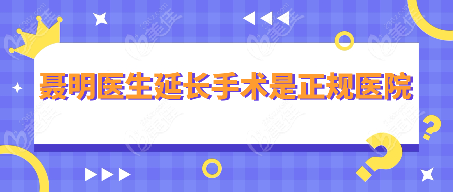 聂明医生延长手术是正规医院