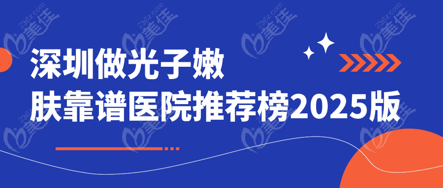 深圳做光子嫩肤靠谱医院推荐榜2025版