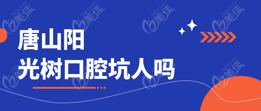 唐山陽光樹口腔坑人嗎