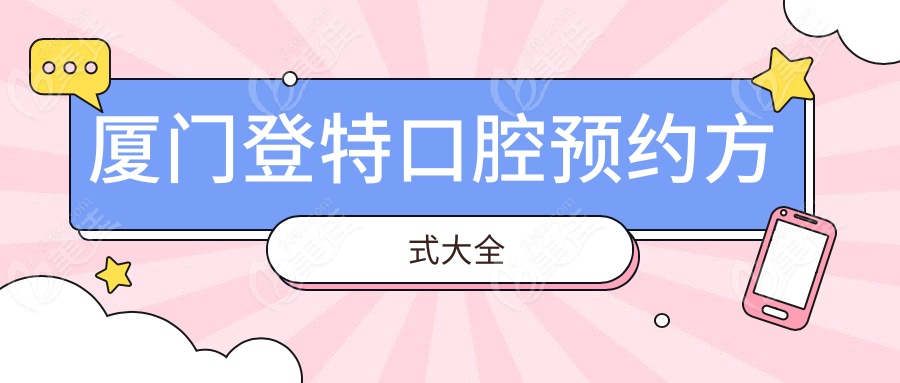 廈門登特口腔預約方式大全