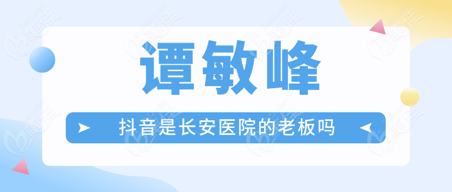 譚敏峰抖音是長安醫(yī)院的老板嗎