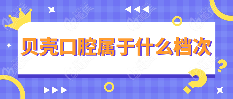 貝殼口腔屬于什么檔次