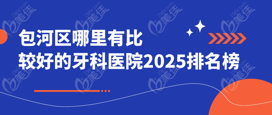 包河區(qū)哪里有比較好的牙科醫(yī)院2025排名榜