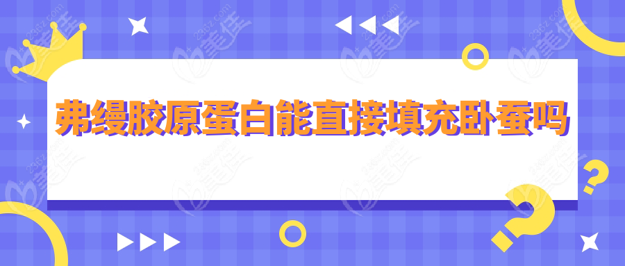 弗縵膠原蛋白能直接填充臥蠶嗎236z.com