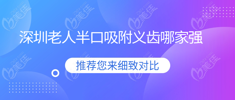 深圳老人半口吸附義齒哪家強
