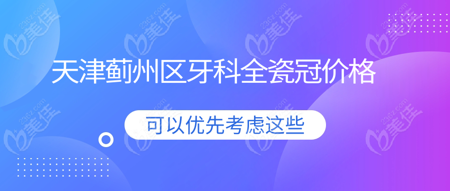 天津蓟州区牙科全瓷冠价格