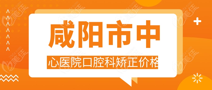 咸阳市中心医院口腔科矫正价格