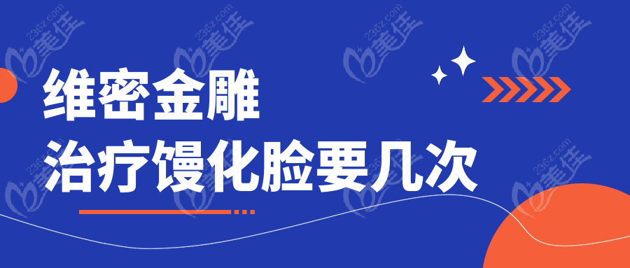 维密金雕治疗馒化脸要几次