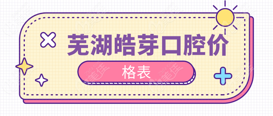 芜湖皓芽口腔价格表
