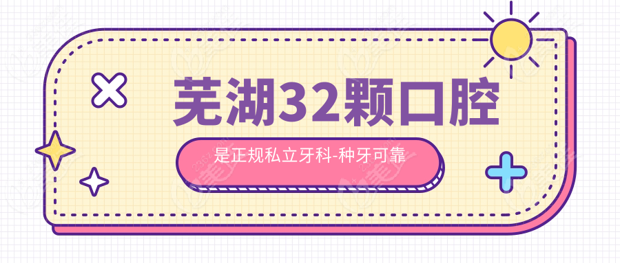芜湖32颗口腔是正规私立牙科-种牙可靠