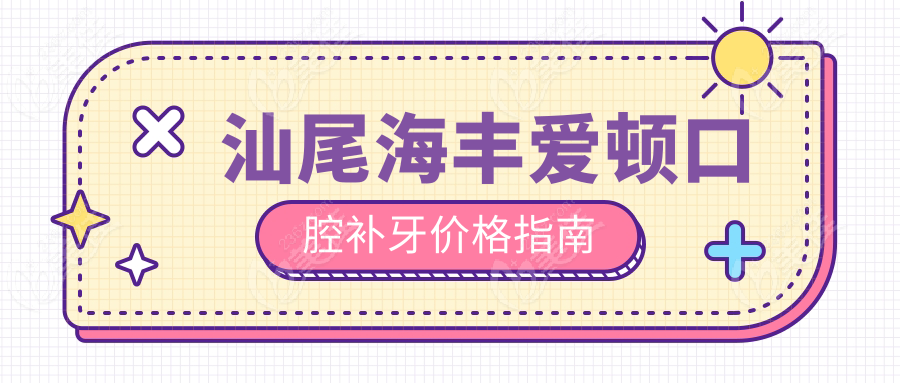 汕尾海丰爱顿口腔补牙价格指南
