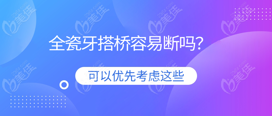 全瓷牙搭桥容易断吗？