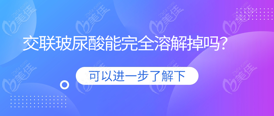 交联玻尿酸能完全溶解掉吗？