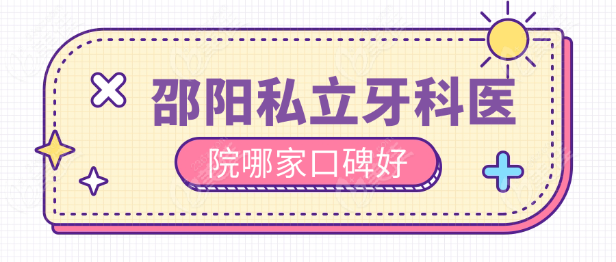 邵阳私立牙科医院哪家口碑好