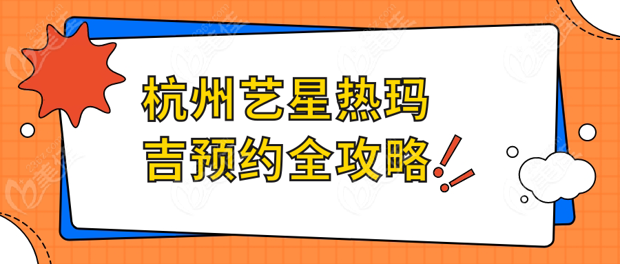 杭州藝星熱瑪吉預(yù)約全攻略