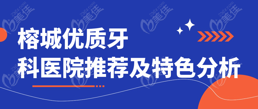 榕城优质牙科医院推荐及特色分析