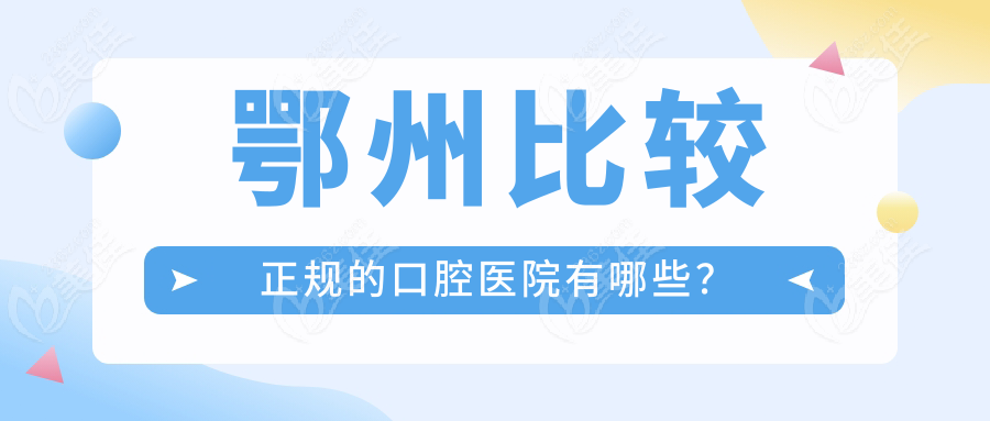 鄂州比較正規(guī)的口腔醫(yī)院有哪些？