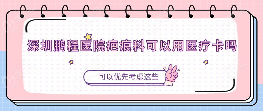 深圳鹏程医院疤痕科可以用医疗卡吗