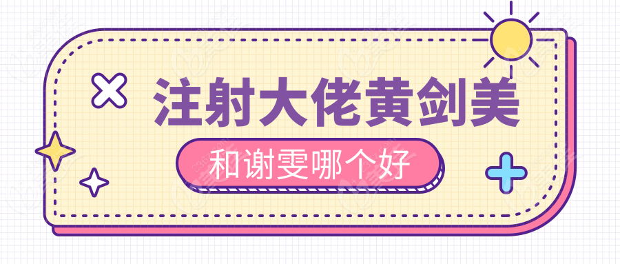 注射大佬黃劍美和謝雯哪個(gè)好
