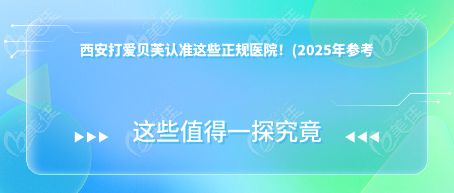 西安打愛貝芙認(rèn)準(zhǔn)這些正規(guī)醫(yī)院！(2025年參考清單)