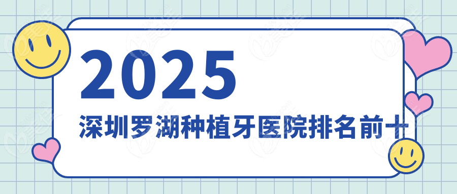 2025深圳罗湖种植牙医院排名前十www.236z.com