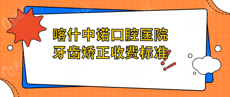 喀什中诺口腔医院牙齿矫正收费标准