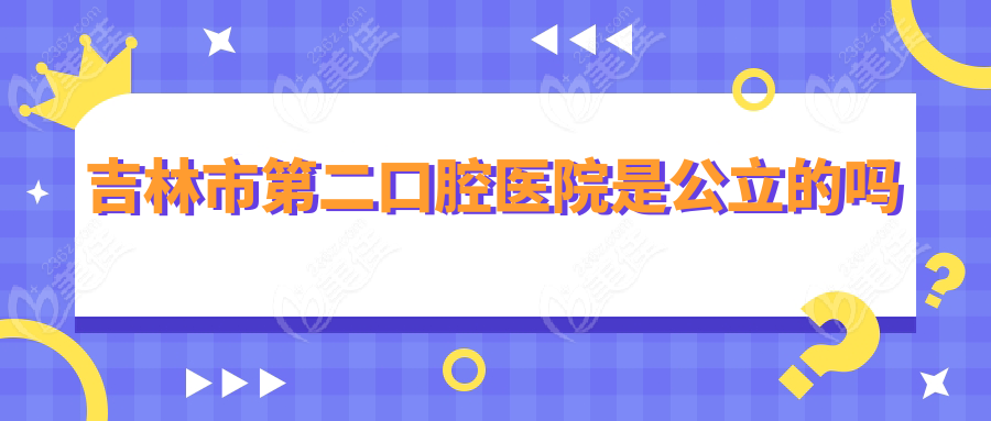 吉林市第二口腔医院是公立的吗www.236z.com