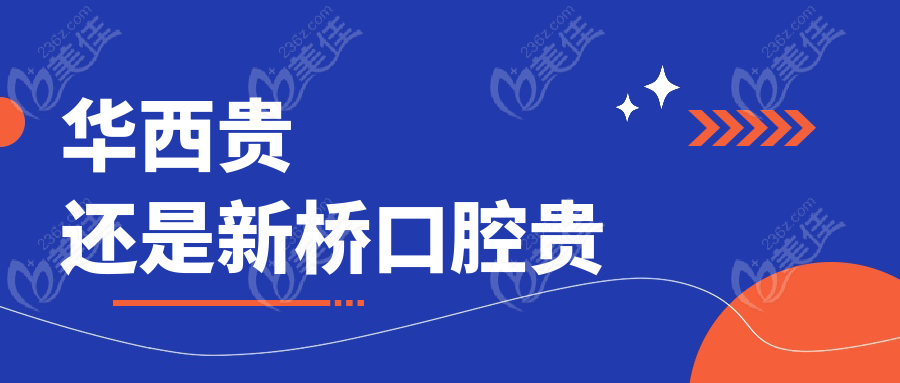 华西贵还是新桥口腔贵