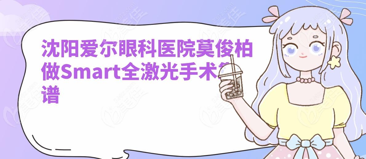 沈阳爱尔眼科医院莫俊柏做Smart全激光手术靠谱