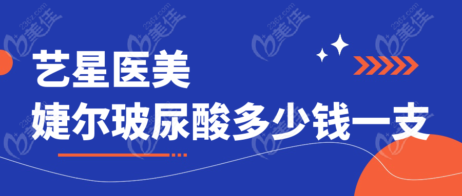 艺星医美婕尔玻尿酸多少钱一支