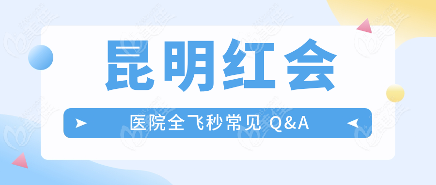 昆明红会医院全飞秒常见 Q&A