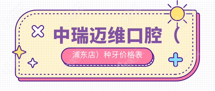 中瑞迈维口腔（浦东店）种牙价格表