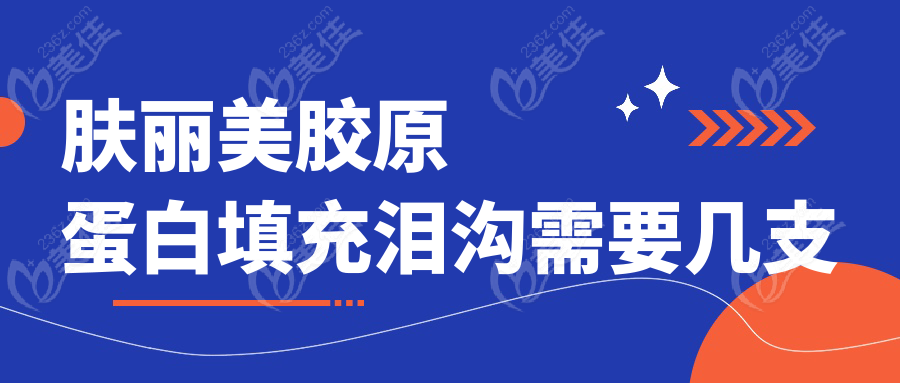 肤丽美胶原蛋白填充泪沟需要几支