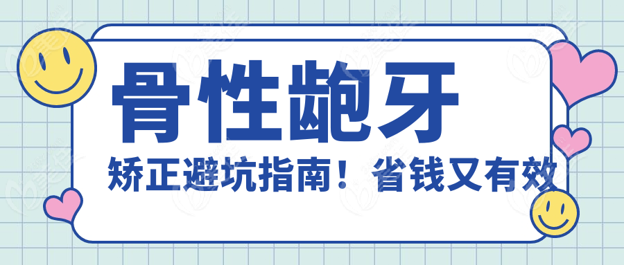 骨性龅牙矫正避坑指南！省钱又有效