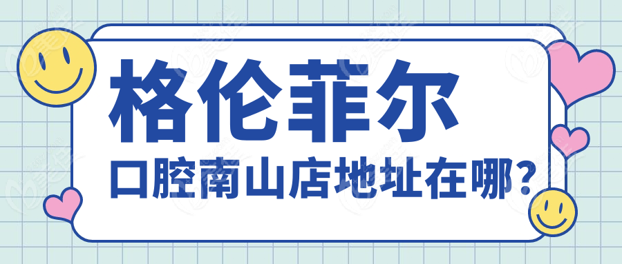 格伦菲尔口腔南山店地址在哪？