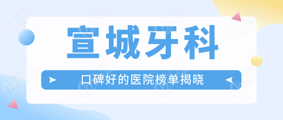 宣城牙科口碑好的医院榜单揭晓