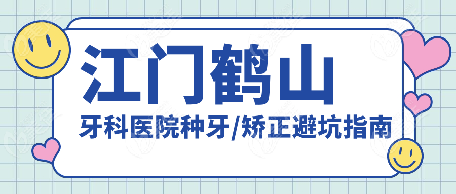 江门鹤山牙科医院种牙/矫正避坑指南