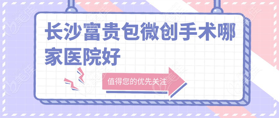 长沙富贵包微创手术哪家医院好