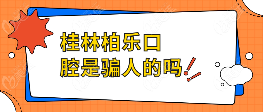 桂林柏樂口腔是騙人的嗎236z.com
